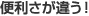 便利さが違う！