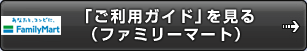 「ご利用ガイド」を見る（ファミリーマート）